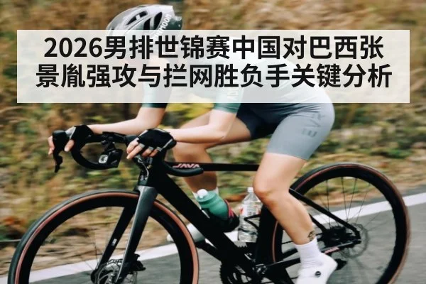 2026男排世锦赛中国对巴西张景胤强攻与拦网胜负手关键分析
