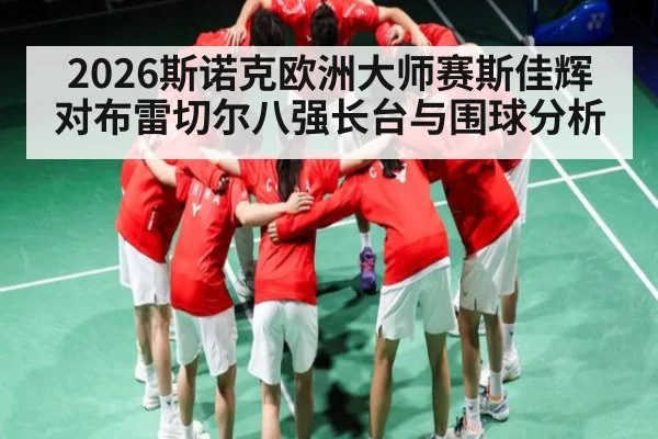 2026斯诺克欧洲大师赛斯佳辉对布雷切尔八强长台与围球分析